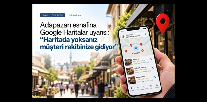 Adapazarı esnafına Google Haritalar uyarısı: Haritada yoksanız müşteri rakibinize gidiyor