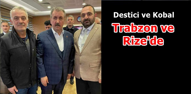BBP MKYK Üyesi Kobal, Genel Başkan Destici ile birlikte Trabzon ve Rize'de