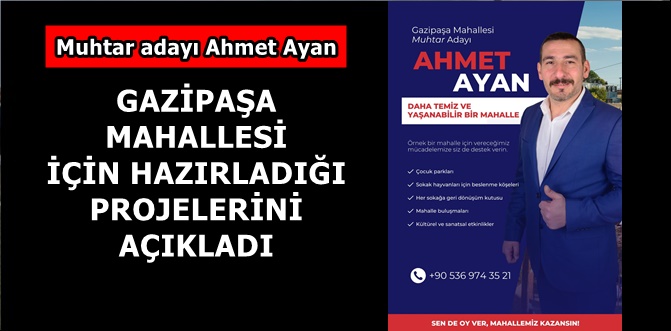 Muhtar Adayı Ahmet Ayan'ın Gazipaşa Mahallesi için projeleri neler? İşte cevabı...