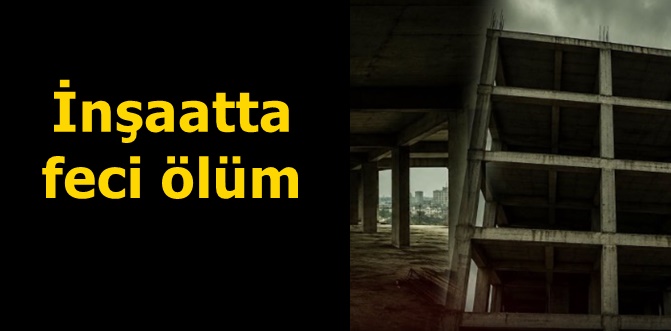 İnşaatta merdiven boşluğuna düşen genç öldü, babası ise yaralı..!