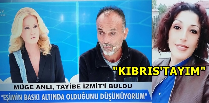 Müge Anlı'nın bulduğu Sakaryalı Tayibe: Kıbrıs'tayım 
