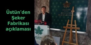 Üstün'den Şeker Fabrikası açıklaması
