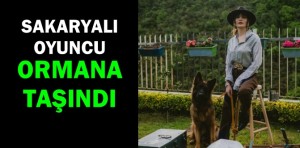 Sakaryalı ünlü oyuncu ormana taşındı